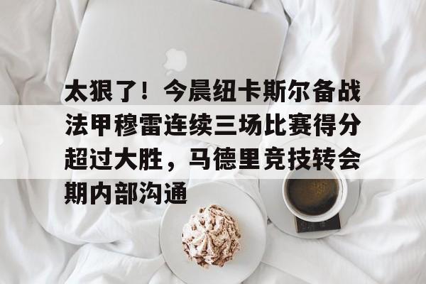 英超纽卡斯尔最新消息-乐鱼平台